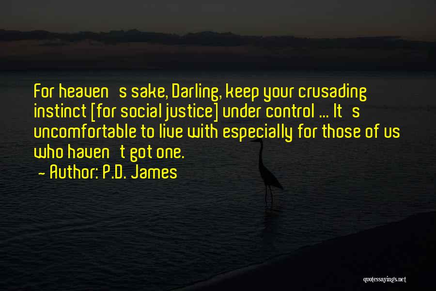 P.D. James Quotes: For Heaven's Sake, Darling, Keep Your Crusading Instinct [for Social Justice] Under Control ... It's Uncomfortable To Live With Especially