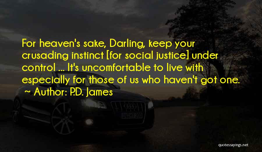 P.D. James Quotes: For Heaven's Sake, Darling, Keep Your Crusading Instinct [for Social Justice] Under Control ... It's Uncomfortable To Live With Especially