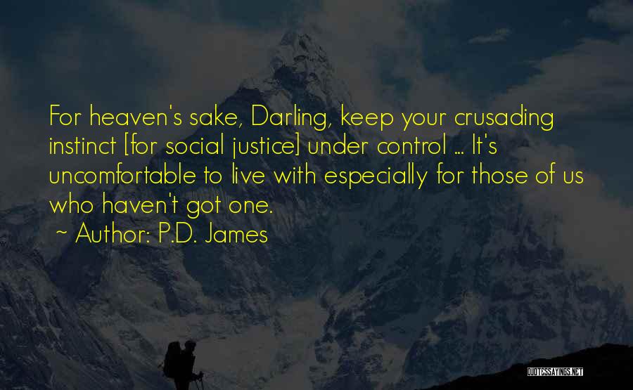 P.D. James Quotes: For Heaven's Sake, Darling, Keep Your Crusading Instinct [for Social Justice] Under Control ... It's Uncomfortable To Live With Especially