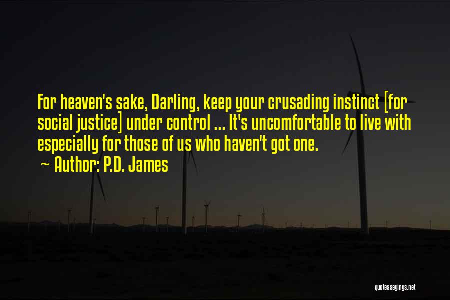P.D. James Quotes: For Heaven's Sake, Darling, Keep Your Crusading Instinct [for Social Justice] Under Control ... It's Uncomfortable To Live With Especially