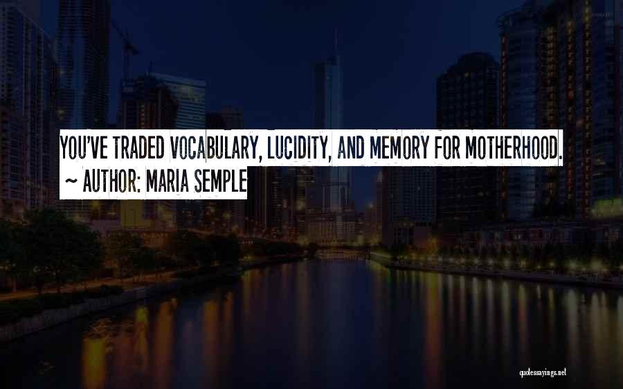 Maria Semple Quotes: You've Traded Vocabulary, Lucidity, And Memory For Motherhood.