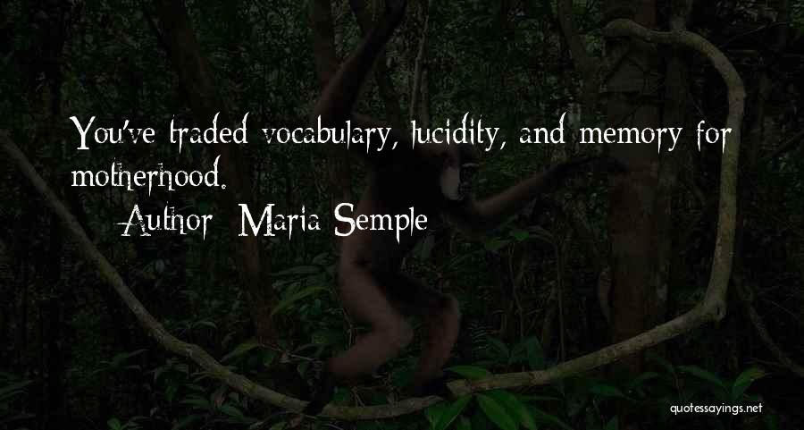Maria Semple Quotes: You've Traded Vocabulary, Lucidity, And Memory For Motherhood.