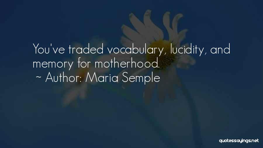 Maria Semple Quotes: You've Traded Vocabulary, Lucidity, And Memory For Motherhood.