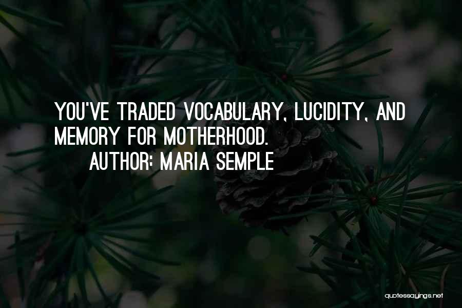Maria Semple Quotes: You've Traded Vocabulary, Lucidity, And Memory For Motherhood.