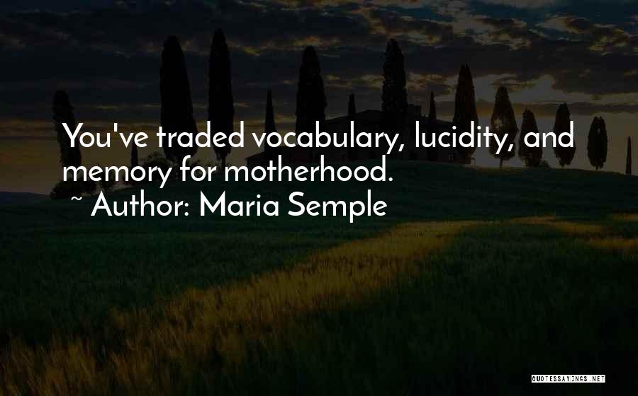 Maria Semple Quotes: You've Traded Vocabulary, Lucidity, And Memory For Motherhood.