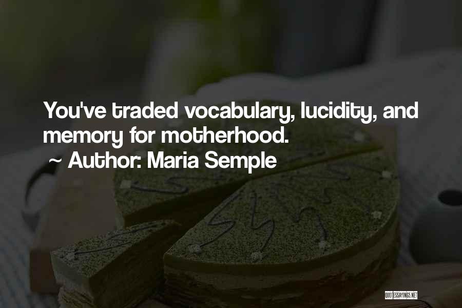 Maria Semple Quotes: You've Traded Vocabulary, Lucidity, And Memory For Motherhood.