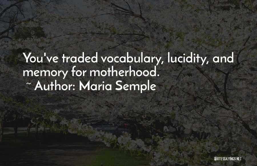 Maria Semple Quotes: You've Traded Vocabulary, Lucidity, And Memory For Motherhood.