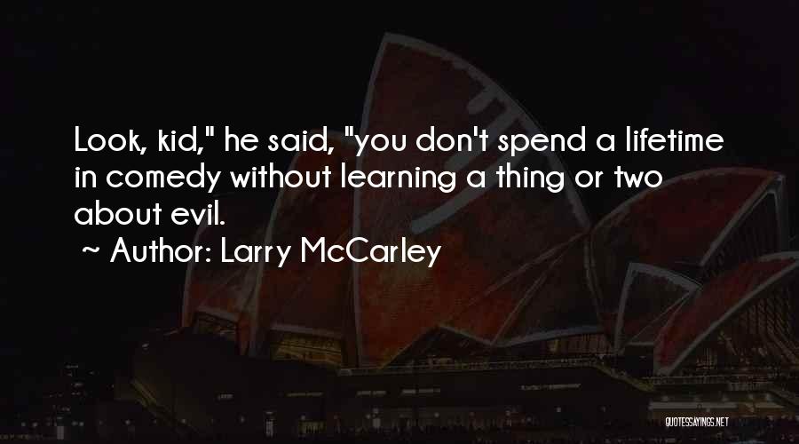 Larry McCarley Quotes: Look, Kid, He Said, You Don't Spend A Lifetime In Comedy Without Learning A Thing Or Two About Evil.