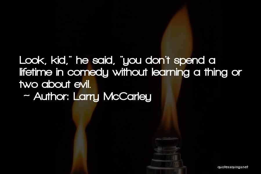 Larry McCarley Quotes: Look, Kid, He Said, You Don't Spend A Lifetime In Comedy Without Learning A Thing Or Two About Evil.
