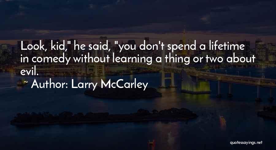 Larry McCarley Quotes: Look, Kid, He Said, You Don't Spend A Lifetime In Comedy Without Learning A Thing Or Two About Evil.