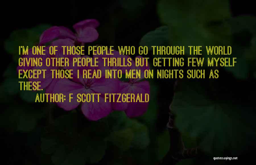 F Scott Fitzgerald Quotes: I'm One Of Those People Who Go Through The World Giving Other People Thrills But Getting Few Myself Except Those