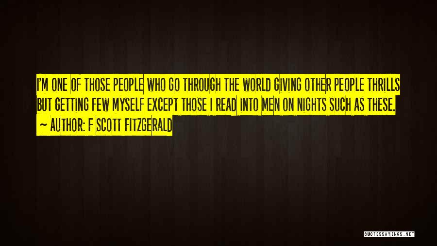 F Scott Fitzgerald Quotes: I'm One Of Those People Who Go Through The World Giving Other People Thrills But Getting Few Myself Except Those