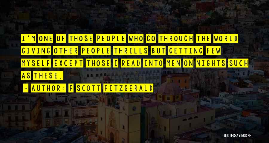 F Scott Fitzgerald Quotes: I'm One Of Those People Who Go Through The World Giving Other People Thrills But Getting Few Myself Except Those