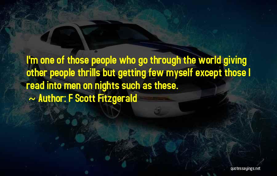 F Scott Fitzgerald Quotes: I'm One Of Those People Who Go Through The World Giving Other People Thrills But Getting Few Myself Except Those