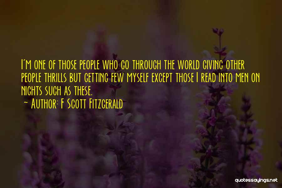 F Scott Fitzgerald Quotes: I'm One Of Those People Who Go Through The World Giving Other People Thrills But Getting Few Myself Except Those