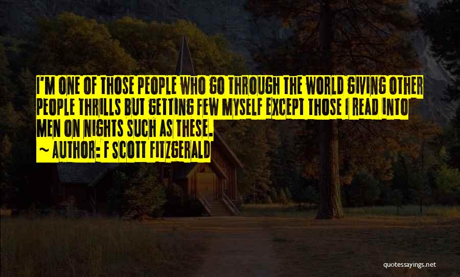 F Scott Fitzgerald Quotes: I'm One Of Those People Who Go Through The World Giving Other People Thrills But Getting Few Myself Except Those