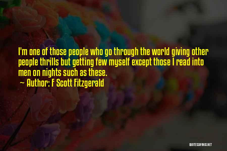 F Scott Fitzgerald Quotes: I'm One Of Those People Who Go Through The World Giving Other People Thrills But Getting Few Myself Except Those