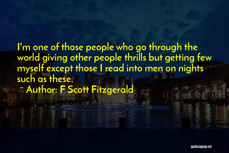 F Scott Fitzgerald Quotes: I'm One Of Those People Who Go Through The World Giving Other People Thrills But Getting Few Myself Except Those