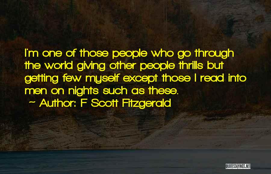 F Scott Fitzgerald Quotes: I'm One Of Those People Who Go Through The World Giving Other People Thrills But Getting Few Myself Except Those