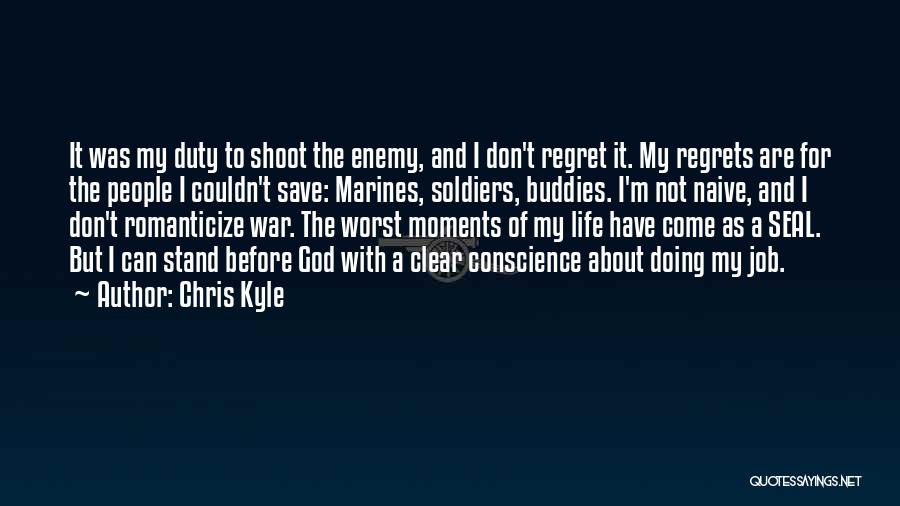 Chris Kyle Quotes: It Was My Duty To Shoot The Enemy, And I Don't Regret It. My Regrets Are For The People I