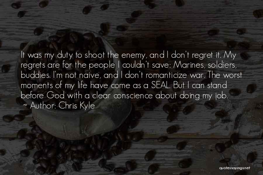 Chris Kyle Quotes: It Was My Duty To Shoot The Enemy, And I Don't Regret It. My Regrets Are For The People I