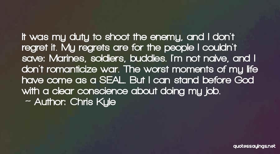 Chris Kyle Quotes: It Was My Duty To Shoot The Enemy, And I Don't Regret It. My Regrets Are For The People I