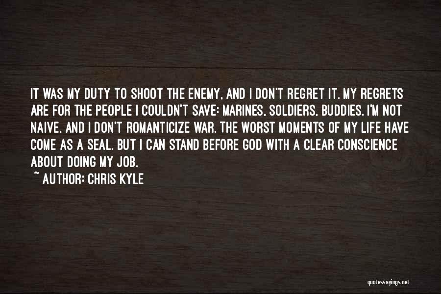 Chris Kyle Quotes: It Was My Duty To Shoot The Enemy, And I Don't Regret It. My Regrets Are For The People I