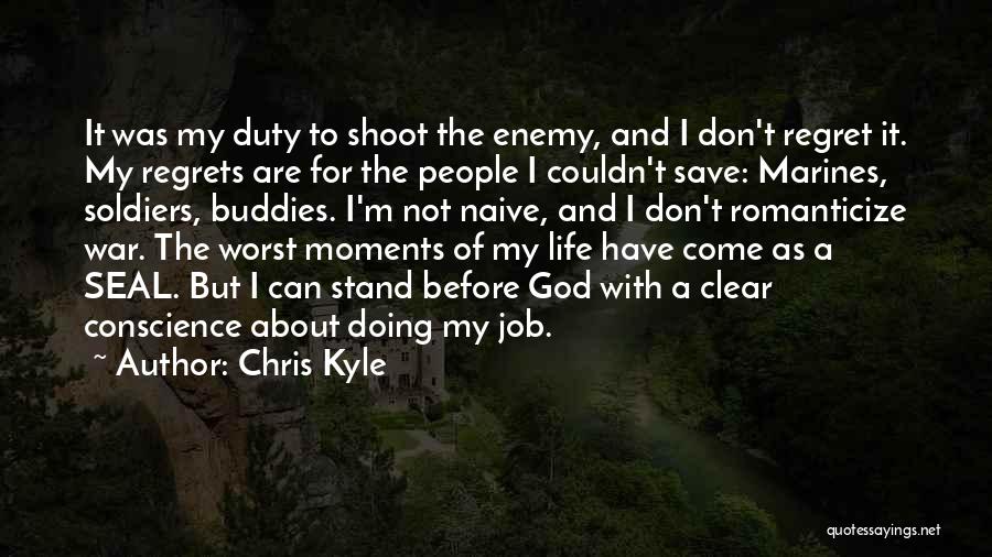 Chris Kyle Quotes: It Was My Duty To Shoot The Enemy, And I Don't Regret It. My Regrets Are For The People I