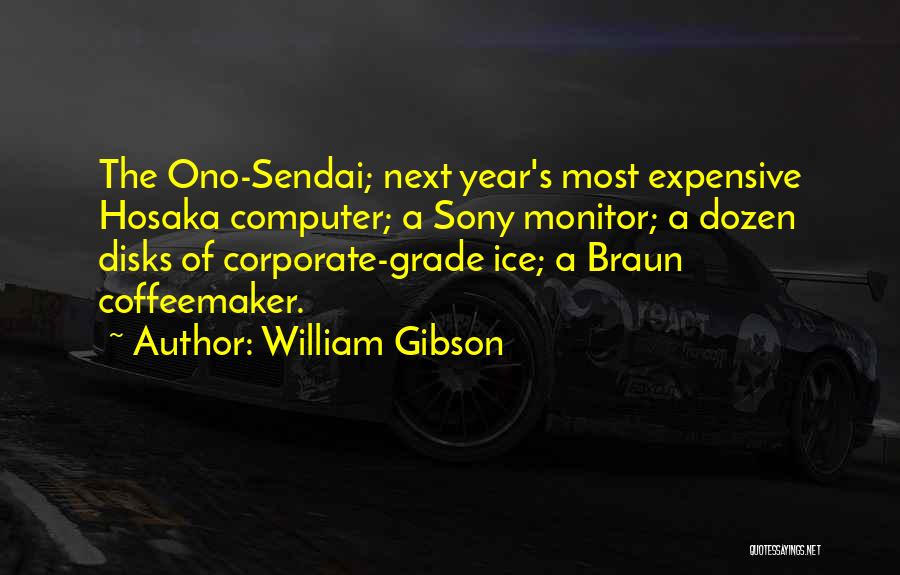 William Gibson Quotes: The Ono-sendai; Next Year's Most Expensive Hosaka Computer; A Sony Monitor; A Dozen Disks Of Corporate-grade Ice; A Braun Coffeemaker.
