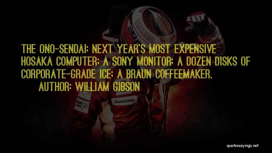 William Gibson Quotes: The Ono-sendai; Next Year's Most Expensive Hosaka Computer; A Sony Monitor; A Dozen Disks Of Corporate-grade Ice; A Braun Coffeemaker.