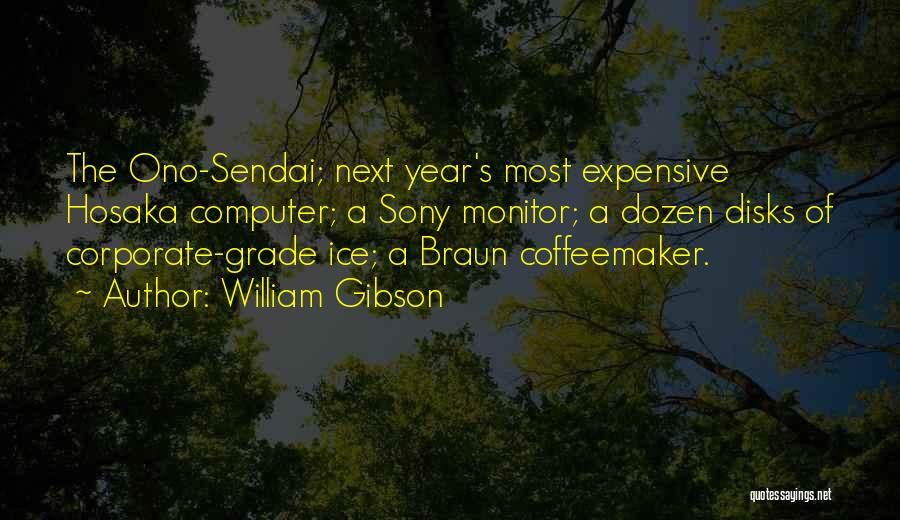 William Gibson Quotes: The Ono-sendai; Next Year's Most Expensive Hosaka Computer; A Sony Monitor; A Dozen Disks Of Corporate-grade Ice; A Braun Coffeemaker.