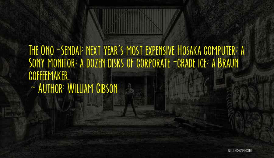 William Gibson Quotes: The Ono-sendai; Next Year's Most Expensive Hosaka Computer; A Sony Monitor; A Dozen Disks Of Corporate-grade Ice; A Braun Coffeemaker.