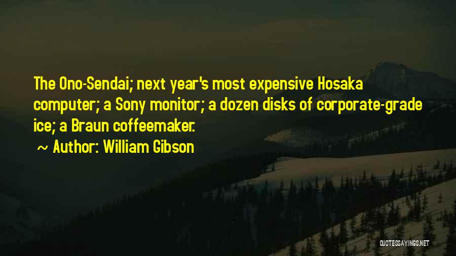 William Gibson Quotes: The Ono-sendai; Next Year's Most Expensive Hosaka Computer; A Sony Monitor; A Dozen Disks Of Corporate-grade Ice; A Braun Coffeemaker.