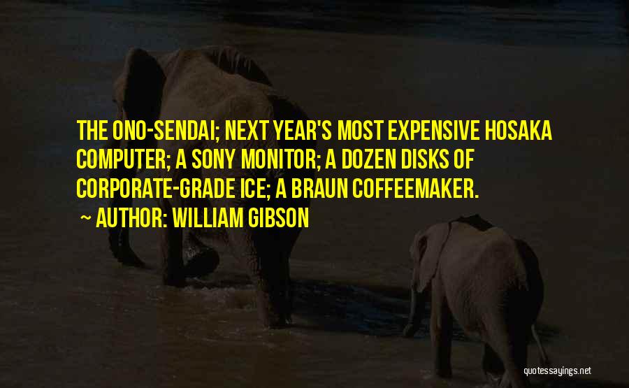 William Gibson Quotes: The Ono-sendai; Next Year's Most Expensive Hosaka Computer; A Sony Monitor; A Dozen Disks Of Corporate-grade Ice; A Braun Coffeemaker.