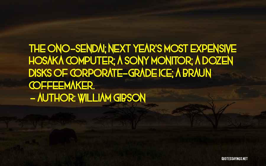 William Gibson Quotes: The Ono-sendai; Next Year's Most Expensive Hosaka Computer; A Sony Monitor; A Dozen Disks Of Corporate-grade Ice; A Braun Coffeemaker.