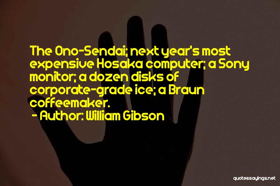 William Gibson Quotes: The Ono-sendai; Next Year's Most Expensive Hosaka Computer; A Sony Monitor; A Dozen Disks Of Corporate-grade Ice; A Braun Coffeemaker.