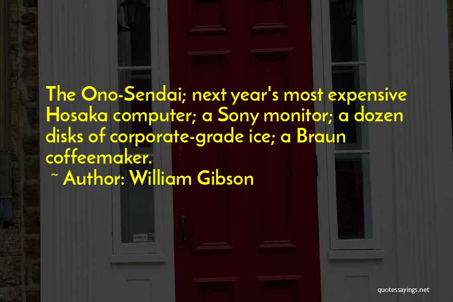 William Gibson Quotes: The Ono-sendai; Next Year's Most Expensive Hosaka Computer; A Sony Monitor; A Dozen Disks Of Corporate-grade Ice; A Braun Coffeemaker.