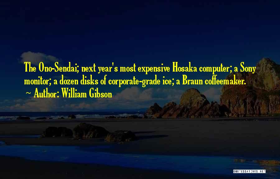 William Gibson Quotes: The Ono-sendai; Next Year's Most Expensive Hosaka Computer; A Sony Monitor; A Dozen Disks Of Corporate-grade Ice; A Braun Coffeemaker.