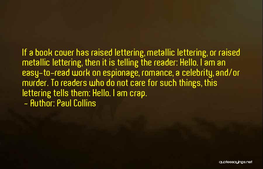 Paul Collins Quotes: If A Book Cover Has Raised Lettering, Metallic Lettering, Or Raised Metallic Lettering, Then It Is Telling The Reader: Hello.