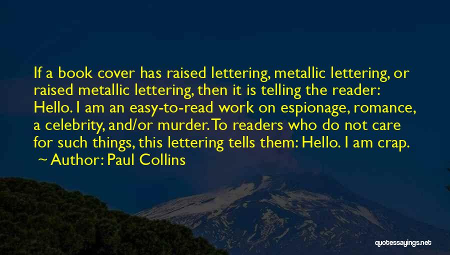 Paul Collins Quotes: If A Book Cover Has Raised Lettering, Metallic Lettering, Or Raised Metallic Lettering, Then It Is Telling The Reader: Hello.