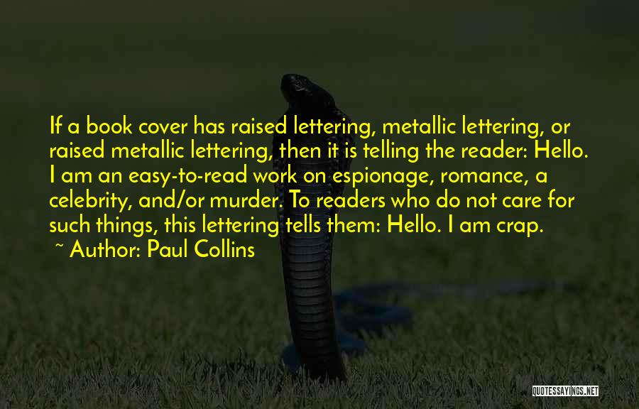 Paul Collins Quotes: If A Book Cover Has Raised Lettering, Metallic Lettering, Or Raised Metallic Lettering, Then It Is Telling The Reader: Hello.