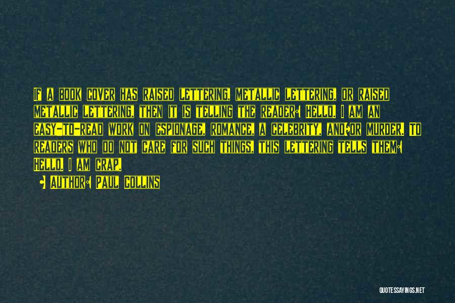 Paul Collins Quotes: If A Book Cover Has Raised Lettering, Metallic Lettering, Or Raised Metallic Lettering, Then It Is Telling The Reader: Hello.