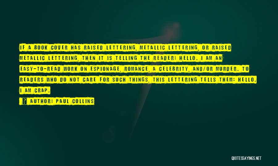 Paul Collins Quotes: If A Book Cover Has Raised Lettering, Metallic Lettering, Or Raised Metallic Lettering, Then It Is Telling The Reader: Hello.