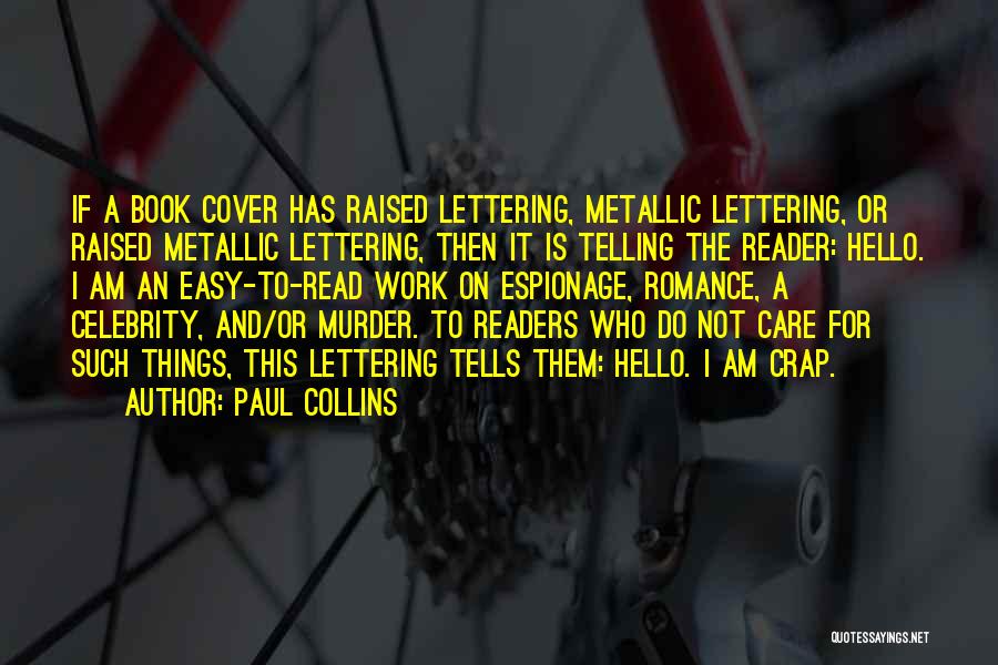 Paul Collins Quotes: If A Book Cover Has Raised Lettering, Metallic Lettering, Or Raised Metallic Lettering, Then It Is Telling The Reader: Hello.