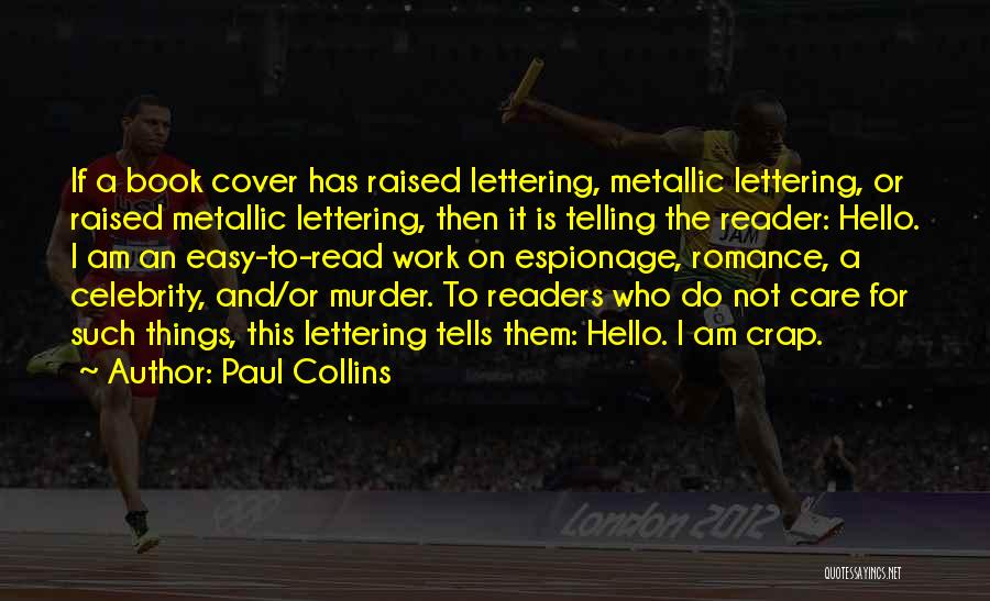 Paul Collins Quotes: If A Book Cover Has Raised Lettering, Metallic Lettering, Or Raised Metallic Lettering, Then It Is Telling The Reader: Hello.