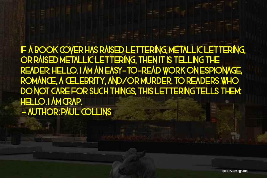 Paul Collins Quotes: If A Book Cover Has Raised Lettering, Metallic Lettering, Or Raised Metallic Lettering, Then It Is Telling The Reader: Hello.