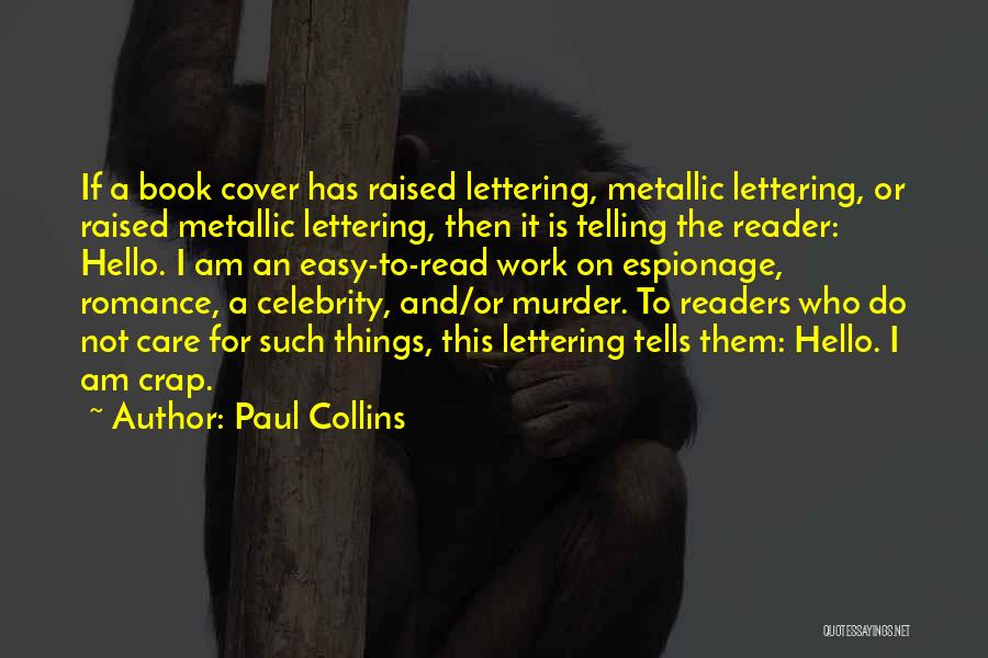 Paul Collins Quotes: If A Book Cover Has Raised Lettering, Metallic Lettering, Or Raised Metallic Lettering, Then It Is Telling The Reader: Hello.