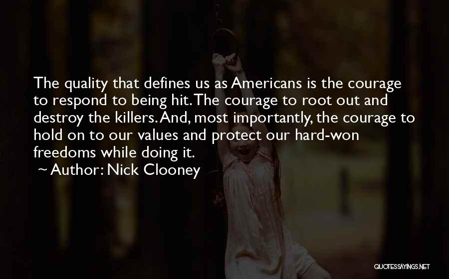 Nick Clooney Quotes: The Quality That Defines Us As Americans Is The Courage To Respond To Being Hit. The Courage To Root Out