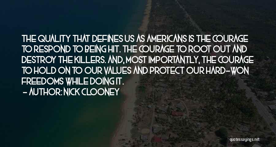 Nick Clooney Quotes: The Quality That Defines Us As Americans Is The Courage To Respond To Being Hit. The Courage To Root Out