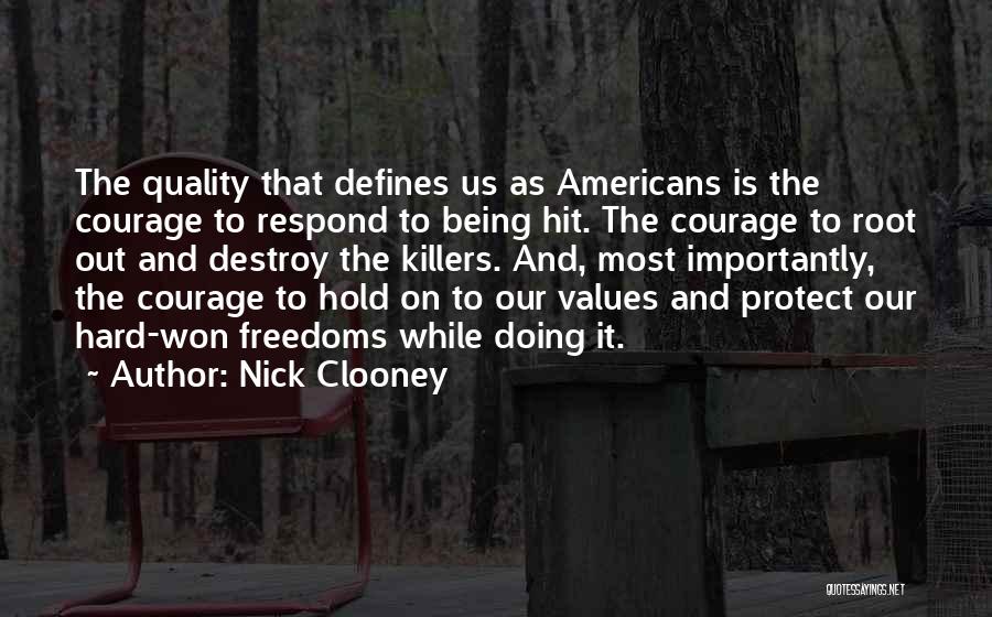 Nick Clooney Quotes: The Quality That Defines Us As Americans Is The Courage To Respond To Being Hit. The Courage To Root Out